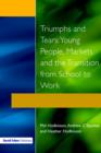 Triumphs and Tears : Young People, Markets, and the Transition from School to Work - Book