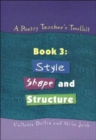 A Poetry Teacher's Toolkit : Book 3: Style, Shape and Structure - Book