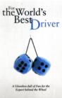 For the World's Best Driver : A Glovebox Full of Fun for the Expert Behind the Wheel - Book