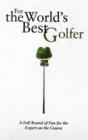For the World's Best Golfer : A Full Round of Fun for the Expert on the Course - Book