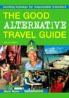 The Good Alternative Travel Guide : Exciting Holidays for Responsible Travellers - Book