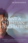 I Want a Christian Psychiatrist : Finding a path back to mental and spiritual well-being - Book
