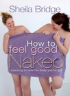 How to Feel Good Naked : Learning to love the body you've got - Book