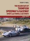 The Golden Days of Thompson Speedway & Raceway : Sports and Formula Car Events 1945-1977 - Book