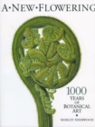 A New Flowering : 1000 Years of Botanical Art - Book
