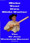 Make Your Own Slide Guitar : The Dr Jazz Workshop Manual - Book