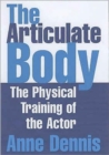 The Articulate Body : The Physical Training of the Actor - Book