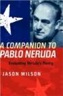 A Companion to Pablo Neruda : Evaluating Neruda's Poetry - Book