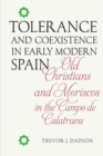 Tolerance and Coexistence in Early Modern Spain : Old Christians and Moriscos in the Campo de Calatrava - Book