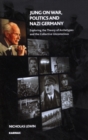 Jung on War, Politics and Nazi Germany : Exploring the Theory of Archetypes and the Collective Unconscious - Book