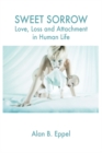 Sweet Sorrow : Love, Loss and Attachment in Human Life - Book