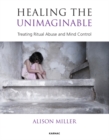 Healing the Unimaginable : Treating Ritual Abuse and Mind Control - Book