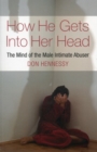 How He Gets into Her Head : The Mind of the Male Intimate Abuser - Book