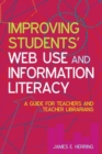 Improving Students' Web Use and Information Literacy : A Guide for Teachers and Teacher Librarians - Book