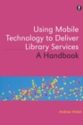 Using Mobile Technology to Deliver Library Services : A handbook - Book