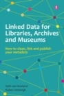 Linked Data for Libraries, Archives and Museums : How to clean, link and publish your metadata - Book