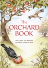 The Orchard Book : Plan, Plant and Maintain Fruit from Garden to Field - Book