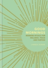Good Mornings : Morning Rituals for Wellness, Peace and Purpose - Book