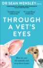 Through A Vet s Eyes : How to care for animals and treat them better - eBook