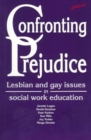Confronting Prejudice : Lesbian and Gay Issues in Social Work Education - Book