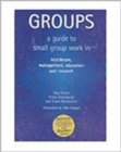 Groups : A Guide to Small Group Work in Healthcare, Management, Education and Research - Book