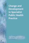 Change and Development in Specialist Public Health Practice : Leadership, Partnership and Delivery - Book