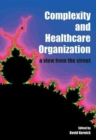 Complexity and Healthcare Organization : A View from the Street - Book