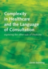 Complexity in Healthcare and the Language of Consultation : Exploring the Other Side of Medicine - Book