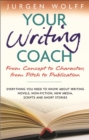 Your Writing Coach : From Concept to Character, from Pitch to Publication - Everything You Need to Know About Writing Novels, Non-fiction, New Media, Scripts and Short Stories - Book