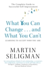 What You Can Change. . . and What You Can't : The Complete Guide to Successful Self-Improvement - Book