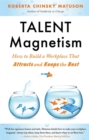 Talent Magnetism : How to Build a Workplace That Attracts and Keeps the Best - Book