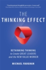 The Thinking Effect : Rethinking Thinking to Create Great Leaders and the New Value Worker - Book