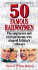 50 Famous Railwaymen : The Engineers and Entrepeneurs Who Shaped Britain's Railways - Book