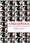 Arthur Jefferson : Man of the Theatre and Father of Stan Laurel - Book