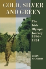 Gold, Silver and Green : The Irish Olympic Journey, 1896-1924 - Book