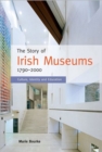 The Story of Irish Museums 1790-2000 : Culture, Identity and Education - Book