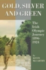 Gold, Silver and Green : The Irish Olympic Journey 1896-1924 - Book