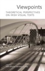 Viewpoints : Theoretical Perspectives on Irish Visual Texts - Book