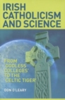 Irish Catholicism and Science : From "Godless Colleges" to the Celtic Tiger - Book