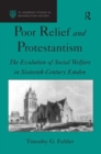 Poor Relief and Protestantism : The Evolution of Social Welfare in Sixteenth-Century Emden - Book