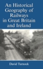 An Historical Geography of Railways in Great Britain and Ireland - Book