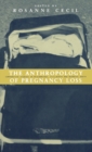 Anthropology of Pregnancy Loss : Comparative Studies in Miscarriage, Stillbirth and Neo-natal Death - Book