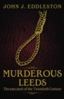 Murderous Leeds : The Executed of the Twentieth Century - Book