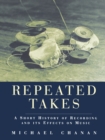Repeated Takes : A Short History of Recording and its Effects on Music - Book