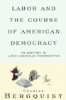 Labor and the Course of American Democracy : US History in Latin American Perspective - Book