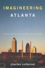 Imagineering Atlanta : The Politics of Place in the City of Dreams - Book