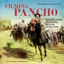 Filming Pancho : How Hollywood Shaped the Mexican Revolution - Book