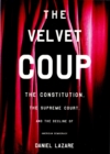 The Velvet Coup : The Constitution, the Supreme Court, and the Decline of American  Democracy - Book