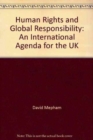 Human Rights and Global Responsibility : An International Agenda for the UK - Book