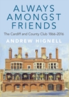 Always Amongst Friends : The Cardiff and County Club 1866-2016 - Book
